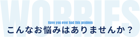 こんなお悩みはありませんか？